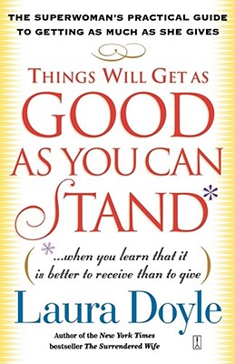 Image for Things Will Get as Good as You Can Stand: (. . . When you learn that it is better to receive than to give) The Superwoman's Practical Guide to Getting as Much as She Gives