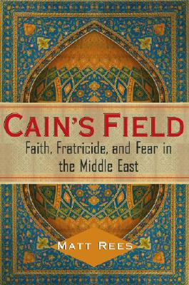 Image for Cain's Field: Faith, Fratricide, and Fear in the Middle East