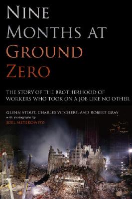 Nine Months At Ground Zero The Story of the Brotherhood of Workers Who Took on a Job like No Other