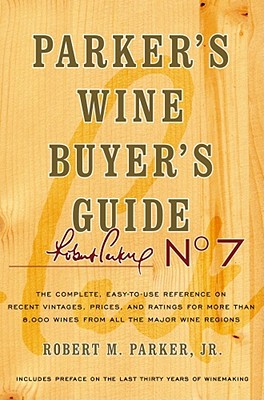 Parker's Wine Buyer's Guide: The Complete, Easy-to-Use Reference on Recent Vintages, Prices, and Ratings for More than 8,000 Wines from All the Major Wine Regions, 7th Edition