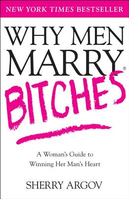 Image for Why Men Marry Bitches: A Woman's Guide to Winning Her Man's Heart