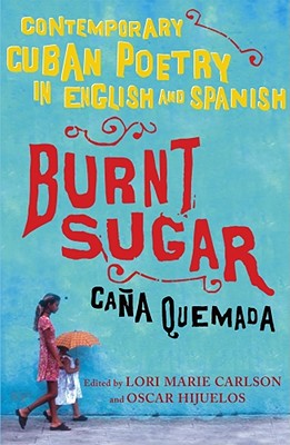 Burnt Sugar Cana Quemada: Contemporary Cuban Poetry in English and Spanish (English and Spanish Edition)
