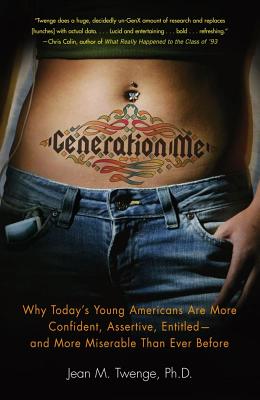 Generation Me: Why Today's Young Americans Are More Confident, Assertive, Entitled--And More Miserable Than Ever Before