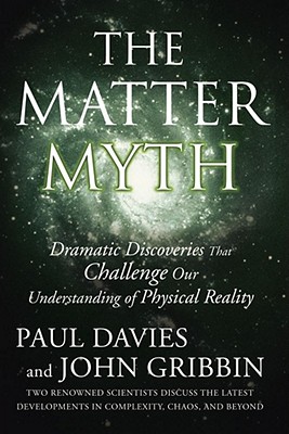 The Matter Myth: Dramatic Discoveries that Challenge Our Understanding of Physical Reality
