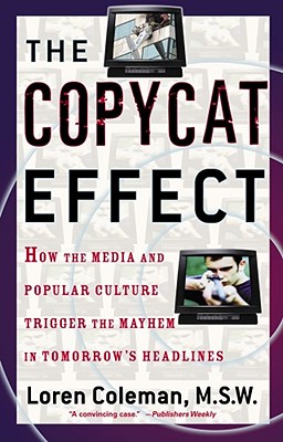 Image for The Copycat Effect: How the Media and Popular Culture Trigger the Mayhem in Tomorrow's Headlines