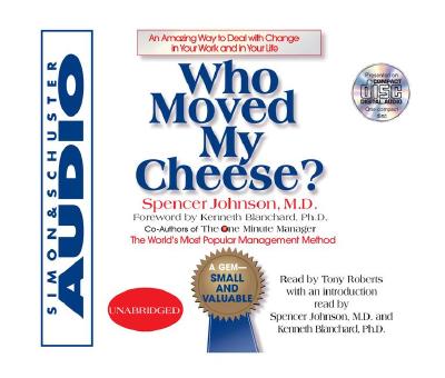 Who Moved My Cheese : An Amazing Way To Deal With Change In Your Work And In Your Life