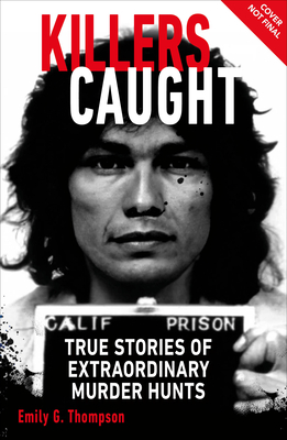 Killers Caught: True Stories of Extraordinary Murder Hunts