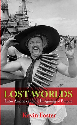 Image for Lost Worlds: Latin America and the Imagining of Empire Foster, Kevin
