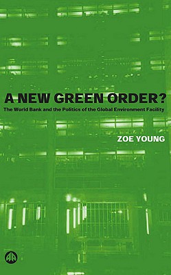 A New Green Order: The World Bank and the Politics of the Global Environment Facility