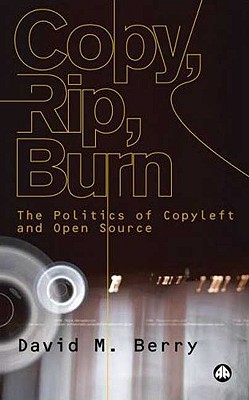 Copy, Rip, Burn: The Politics of Copyleft and Open Source