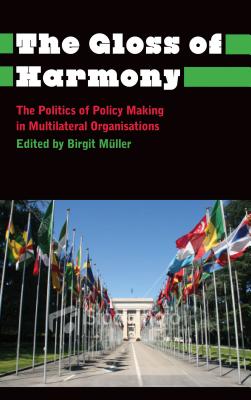The Gloss of Harmony: The Politics of Policy-Making in Multilateral Organisations (Anthropology, Culture and Society)