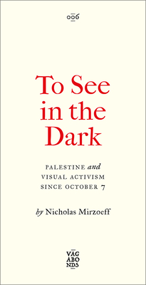 To See In the Dark: Palestine and Visual Activism Since October 7 (Vagabonds)