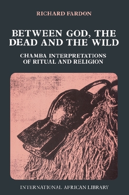 Between God, the Dead and the Wild: Chamba Interpretations of Ritual and Religion (International African Library)