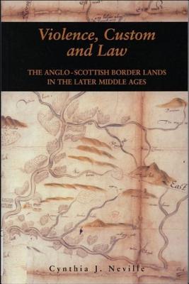 Violence, Custom and Law: The Anglo-Scottish Border Lands in the Later Middle Ages