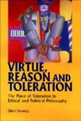 Virtue, Reason and Toleration: The Place of Toleration in Ethical & Political Philosophy