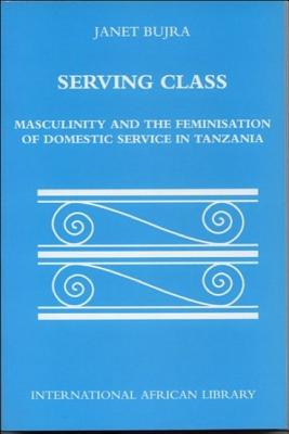 Serving Class: Masculinity and the Feminisation of Domestic Service in Tanzania