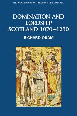 Domination and Lordship: Scotland, 1070-1230 (New Edinburgh History of Scotland)