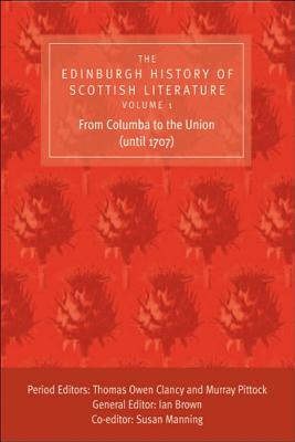 The Edinburgh History of Scottish Literature, Volume One: From Columba to the Union (until 1707): The Edinburgh History of Scottish Literature: From Columba to the Union (until 1707) (vol. 1)