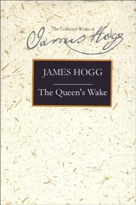 The Queen's Wake: A Legendary Tale (Collected Works of James Hogg)