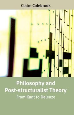 Image for Philosophy and Post-Structuralist Theory: From Kant to Deleuze Philosophy and Post-Structuralist Theory: From Kant to Deleuze