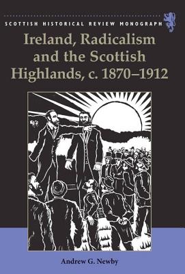 Ireland, Radicalism, and the Scottish Highlands, c.1870-1912 (Scottish Historical Review Monographs)
