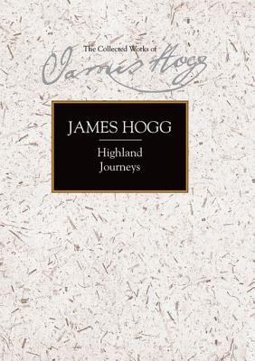 Highland Journeys (Collected Works of James Hogg)