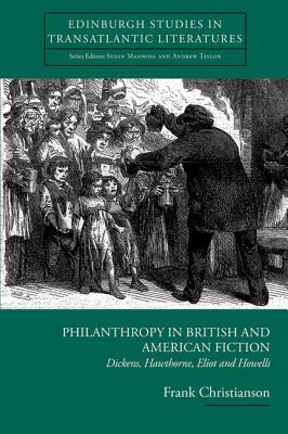 Philanthropy in British and American Fiction: Dickens, Hawthorne, Eliot and Howells (Edinburgh Critical Studies in Transatlantic Literature)