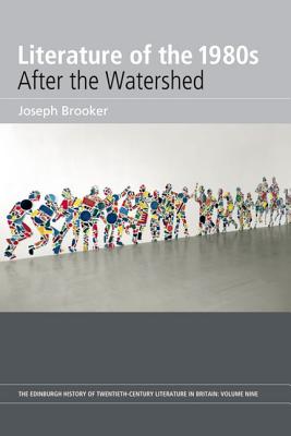 Literature of the 1980s: After the Watershed: Volume 9 (The Edinburgh History of the Twentieth-Century Literature in Britain)