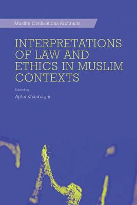 Interpretations of Law and Ethics in Muslim Contexts (Muslim Civilisations Abstracts EUP)