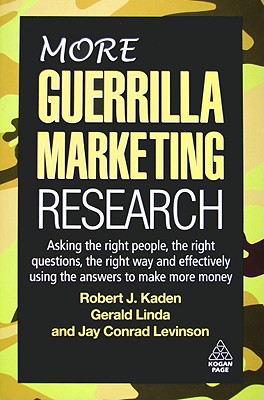 More Guerrilla Marketing Research: Asking the Right People, the Right Questions, the Right Way, and Effectively Using the Answers to Make More Money