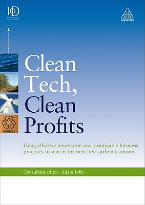 Clean Tech, Clean Profits: Using Effective Innovation and Sustainable Business Practice to Win in the New Low-carbon Economy