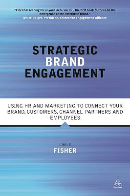 Strategic Brand Engagement: Using HR and Marketing to Connect Your Brand Customers, Channel Partners and Employees
