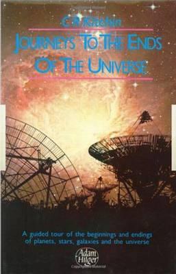 Journeys to the Ends of the Universe: A guided tour of the beginnings and endings of planets, stars, galaxies and the universe Image for Journeys to the Ends of the Universe: A guided tour of the beginnings and endings of planets, stars, galaxies and the universe