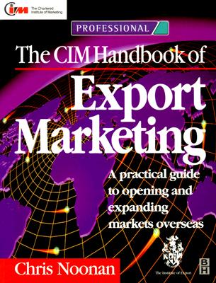 The CIM Handbook of Export Marketing: A Practical Guide to Opening and Expanding Markets Overseas (Chartered Institute of Marketing (Paperback))