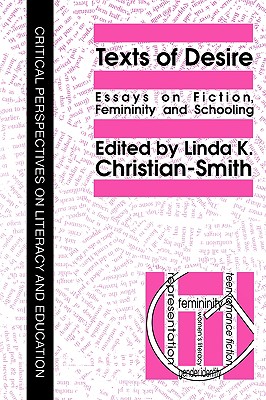 Texts Of Desire: Essays Of Fiction, Femininity And Schooling (Critical Perspectives on Literacy and Education) (Volume 0)