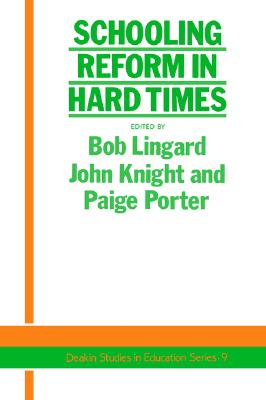 Schooling Reform In Hard Times (Deakin Studies in Education No 9)