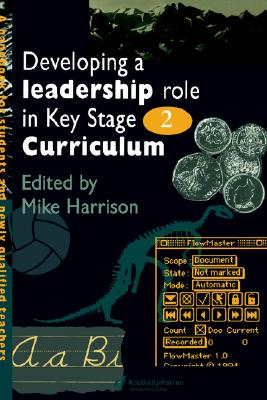 Developing A Leadership Role Within The Key Stage 2 Curriculum: A Handbook For Students And Newly Qualified Teachers