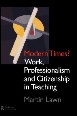 Modern Times: Work, Professionalism and Citizenship in Teaching