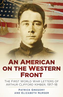 An American on the Western Front: The First World War Letters of Arthur Clifford Kimber, 1917-18.