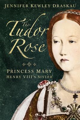 Tudor Rose: Princess Mary, Henry VIII's Sister