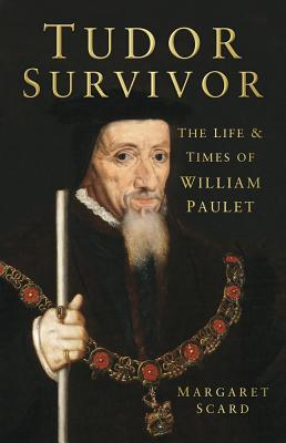Tudor Survivor: The Life and Times of Courtier William Paulet