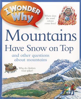 I Wonder Why Mountains Have Snow on Top: and Other Questions About Mountains