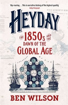 Heyday: The 1850s and the Dawn of the Global Age [Paperback] Wilson, Ben