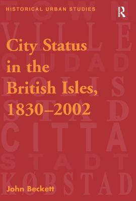 City Status in the British Isles, 1830-2002 (Historical Urban Studies Series)