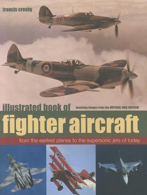 Illustrated Book of Fighter Aircraft: From the earliest planes to the supersonic jets of today - featuring images from the Imperial War Museum