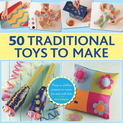 Image for 50 Traditional Toys to Make: Easy-to-Follow Projects to Create for and with Kids