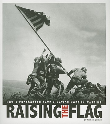 Raising the Flag: How a Photograph Gave a Nation Hope in Wartime (Captured History)