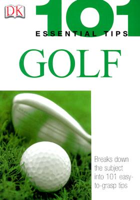 101 Essential Tips: Golf: Breaks Down the Subject into 101 Easy-to-Grasp Tips