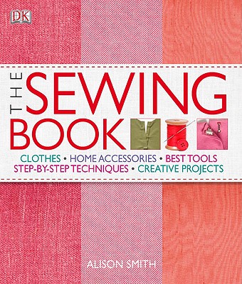 The Sewing Book: An Encyclopedic Resource Of Step-