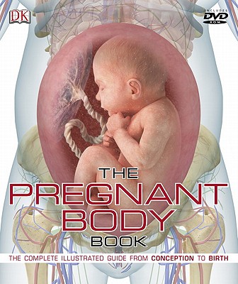 Pregnant Body Book: The Complete Illustrated Guide from Conception to Birth [With DVD ROM]